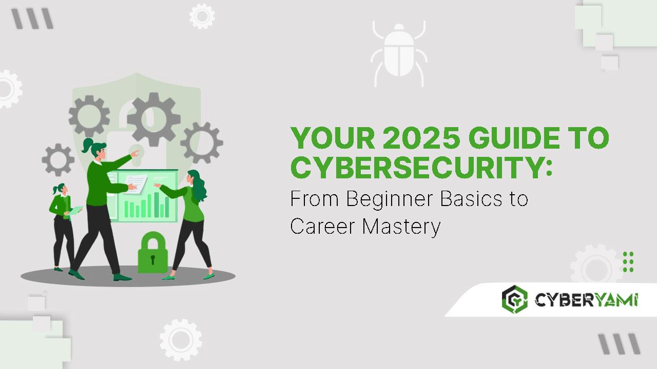 Your 2025 Guide to Cybersecurity: From Beginner Basics to Career Mastery