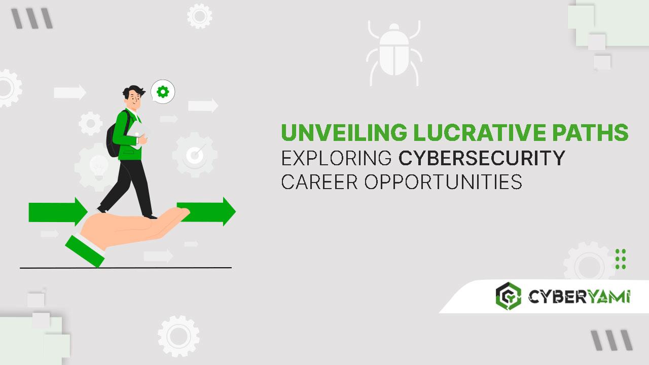 Unveiling Lucrative Paths: Exploring Cybersecurity Career Opportunities