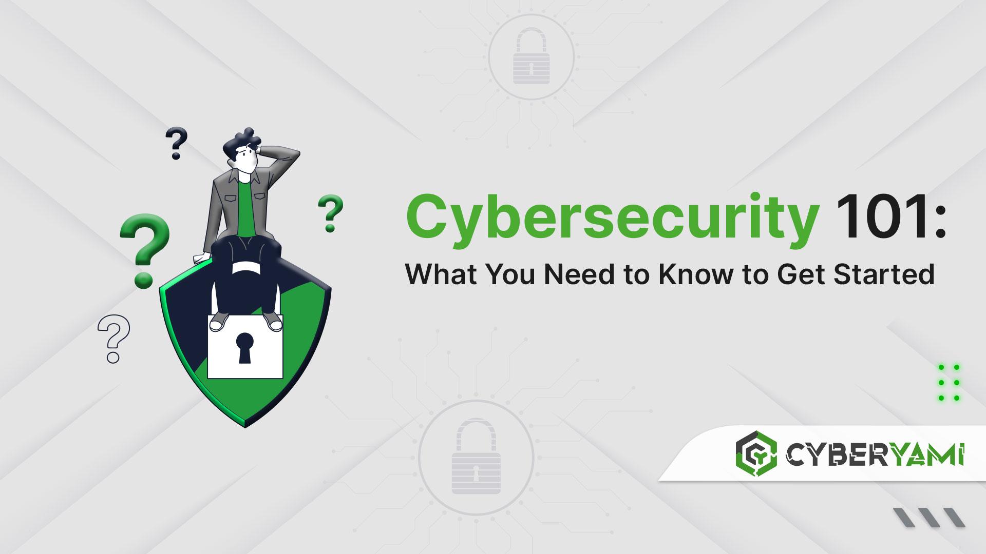 Cybersecurity 101: What You Need to Know to Get Started
