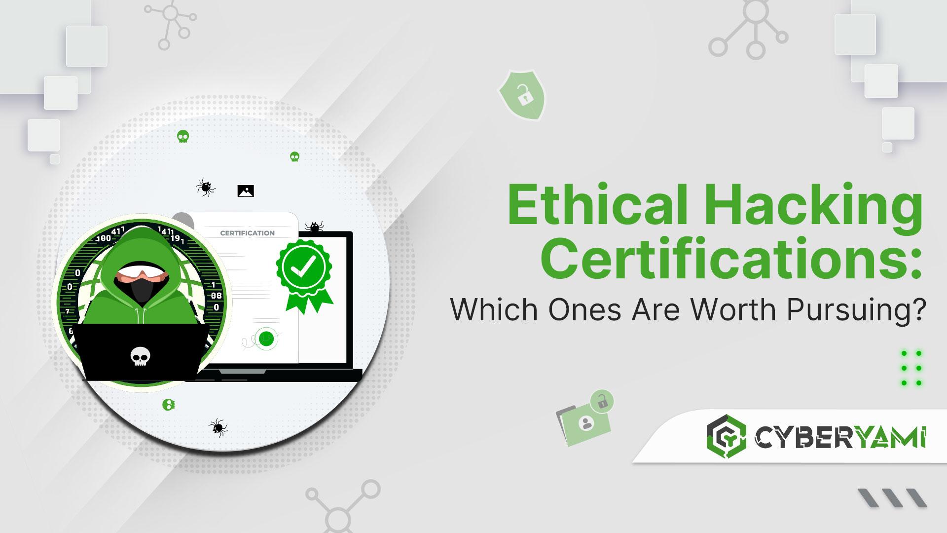 Ethical Hacking Certifications: Which Ones Are Worth Pursuing?